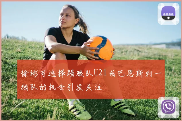 徐彬可选择踢狼队U21或巴恩斯利一线队的机会引发关注