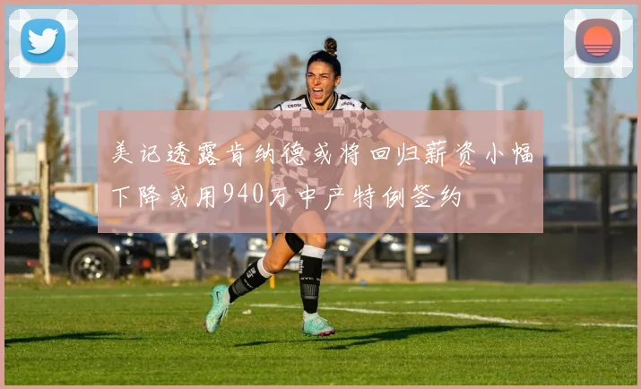 美记透露肯纳德或将回归薪资小幅下降或用940万中产特例签约
