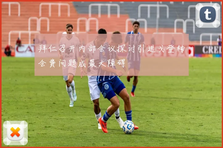 拜仁召开内部会议探讨引进戈登转会费问题成最大障碍