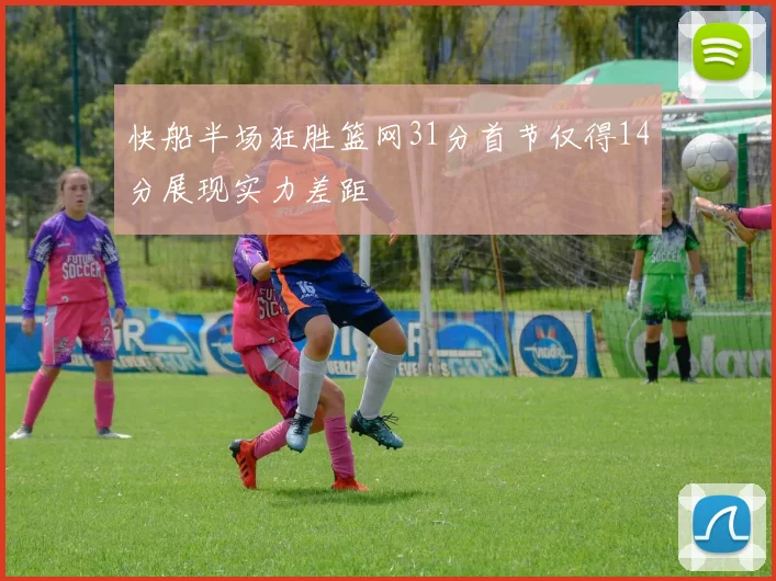 快船半场狂胜篮网31分首节仅得14分展现实力差距