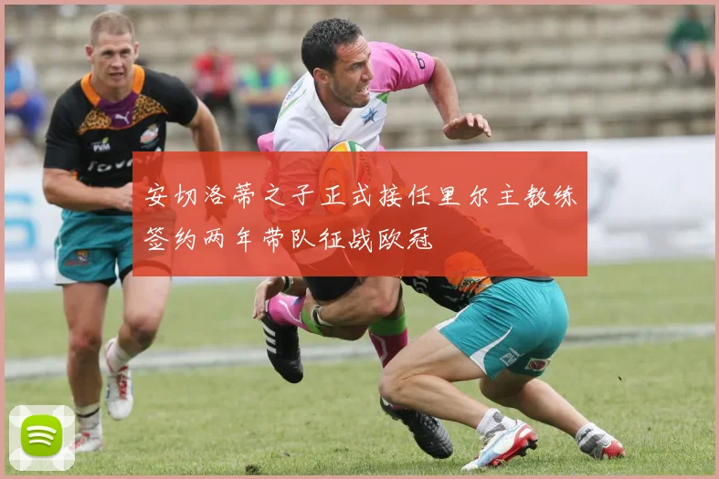 安切洛蒂之子正式接任里尔主教练签约两年带队征战欧冠